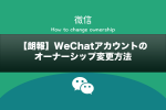 【朗報】WeChatアカウントのオーナーシップ変更方法