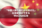 「中国人旅行者だけに向けた広告」広告配信ができるWeChat広告